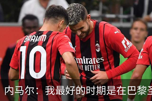 内马尔：我最好的时期是在巴黎圣日耳曼