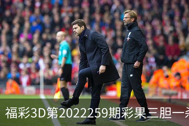 福彩3D第2022259期彩果三胆一杀，每期杀70注以上组选连续正确